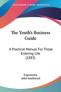 bokomslag The Youth's Business Guide: A Practical Manual for Those Entering Life (1883)