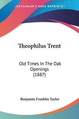 bokomslag Theophilus Trent: Old Times in the Oak Openings (1887)