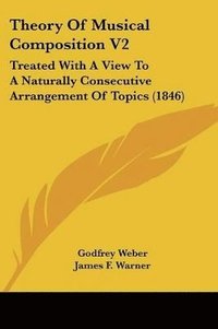 bokomslag Theory Of Musical Composition V2: Treated With A View To A Naturally Consecutive Arrangement Of Topics (1846)