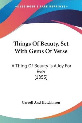 bokomslag Things Of Beauty, Set With Gems Of Verse: A Thing Of Beauty Is A Joy For Ever (1853)