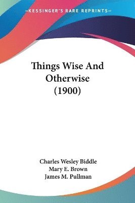 Charles Wesley Biddle, Mary E Brown, Mary E. Brown - Things Wise And Otherwise (1900), Häftad
