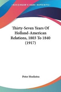 bokomslag Thirty-Seven Years of Holland-American Relations, 1803 to 1840 (1917)