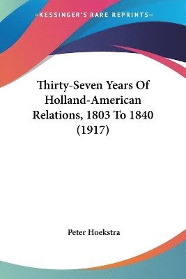 bokomslag Thirty-Seven Years of Holland-American Relations, 1803 to 1840 (1917)