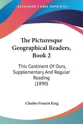 bokomslag The Picturesque Geographical Readers, Book 2: This Continent of Ours, Supplementary and Regular Reading (1890)