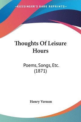 bokomslag Thoughts Of Leisure Hours: Poems, Songs, Etc. (1871)