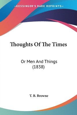 bokomslag Thoughts Of The Times: Or Men And Things (1838)