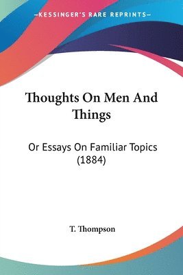 bokomslag Thoughts on Men and Things: Or Essays on Familiar Topics (1884)