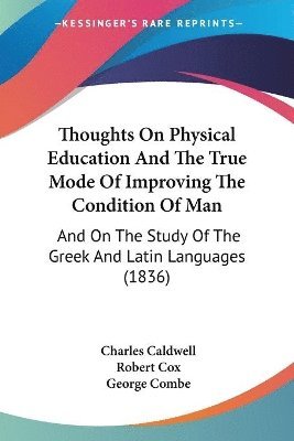 Charles Caldwell - Thoughts On Physical Education And The True Mode Of Improving The Condition Of Man, Häftad
