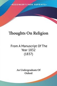 bokomslag Thoughts On Religion: From A Manuscript Of The Year 1832 (1837)