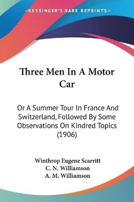 bokomslag Three Men in a Motor Car: Or a Summer Tour in France and Switzerland, Followed by Some Observations on Kindred Topics (1906)