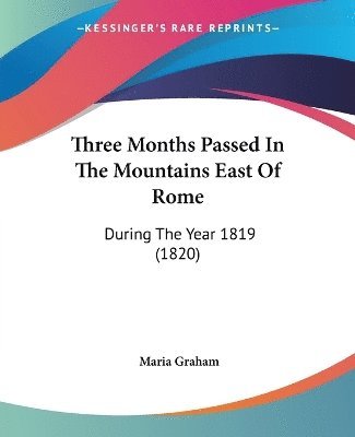 Maria Graham - Three Months Passed In The Mountains East Of Rome, Häftad