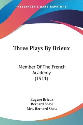 Three Plays by Brieux: Member of the French Academy (1911) 1