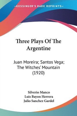 Three Plays of the Argentine: Juan Moreira; Santos Vega; The Witches' Mountain (1920) 1