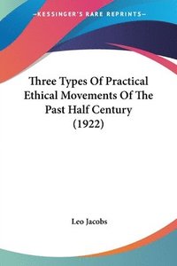bokomslag Three Types of Practical Ethical Movements of the Past Half Century (1922)