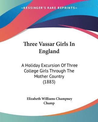 Elizabeth W Champney - Three Vassar Girls In England, Häftad
