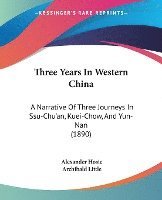 bokomslag Three Years in Western China: A Narrative of Three Journeys in Ssu-Chu'an, Kuei-Chow, and Yun-Nan (1890)