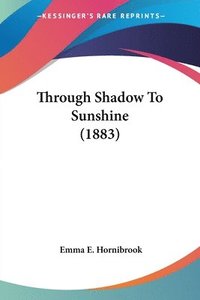 bokomslag Through Shadow to Sunshine (1883)