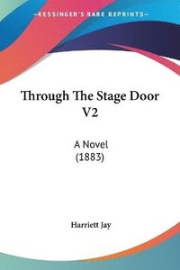 bokomslag Through the Stage Door V2: A Novel (1883)