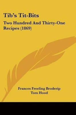 bokomslag Tib's Tit-Bits: Two Hundred And Thirty-One Recipes (1869)