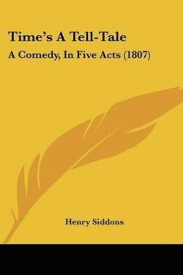 bokomslag Time's A Tell-Tale: A Comedy, In Five Acts (1807)