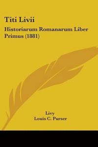 bokomslag Titi LIVII: Historiarum Romanarum Liber Primus (1881)