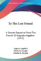 To the Lost Friend: A Sonnet-Sequence from the French of Auguste Angellier (1913) 1