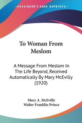 bokomslag To Woman from Meslom: A Message from Meslom in the Life Beyond, Received Automatically by Mary McEvilly (1920)