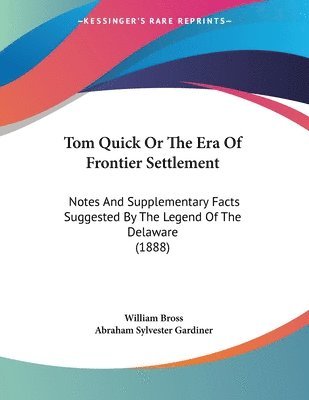 Tom Quick or the Era of Frontier Settlement: Notes and Supplementary Facts Suggested by the Legend of the Delaware (1888) 1