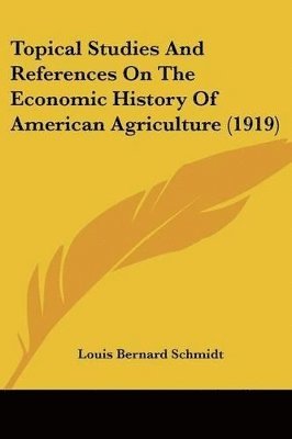 Louis Bernard Schmidt - Topical Studies And References On The Economic History Of American Agriculture (1919), Häftad