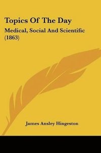 bokomslag Topics Of The Day: Medical, Social And Scientific (1863)