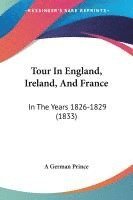 bokomslag Tour In England, Ireland, And France: In The Years 1826-1829 (1833)