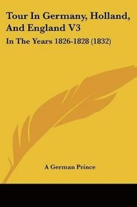 bokomslag Tour In Germany, Holland, And England V3: In The Years 1826-1828 (1832)