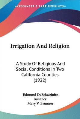 Irrigation and Religion: A Study of Religious and Social Conditions in Two California Counties (1922) 1