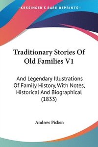 bokomslag Traditionary Stories Of Old Families V1: And Legendary Illustrations Of Family History, With Notes, Historical And Biographical (1833)