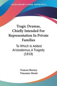 bokomslag Tragic Dramas, Chiefly Intended For Representation In Private Families: To Which Is Added Aristodemus, A Tragedy (1818)