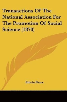 Edwin Pears - Transactions Of The National Association For The Promotion Of Social Science (1870), Häftad