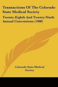 bokomslag Transactions of the Colorado State Medical Society: Twenty-Eighth and Twenty-Ninth Annual Conventions (1900)