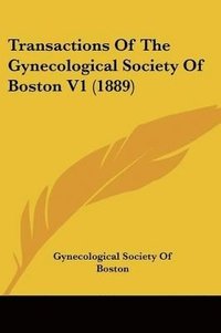 bokomslag Transactions of the Gynecological Society of Boston V1 (1889)