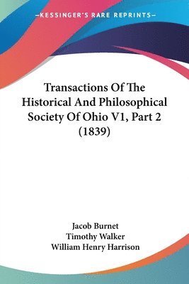 Jacob Burnet, Timothy Walker, William Henry Harrison - Transactions Of The Historical And Philosophical Society Of Ohio V1, Part 2 (1839), Häftad