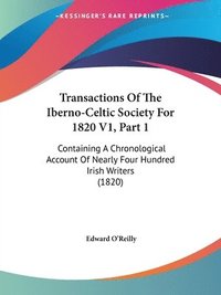 bokomslag Transactions Of The Iberno-Celtic Society For 1820 V1, Part 1: Containing A Chronological Account Of Nearly Four Hundred Irish Writers (1820)