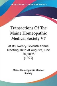 bokomslag Transactions of the Maine Homeopathic Medical Society V7: At Its Twenty-Seventh Annual Meeting, Held at Augusta, June 20, 1893 (1893)