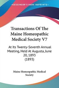 bokomslag Transactions of the Maine Homeopathic Medical Society V7: At Its Twenty-Seventh Annual Meeting, Held at Augusta, June 20, 1893 (1893)