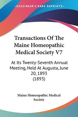 Maine Homeopathic Medical Society - Transactions Of The Maine Homeopathic Medical Society V7, Häftad