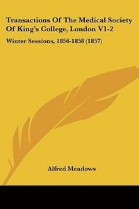 bokomslag Transactions Of The Medical Society Of King's College, London V1-2: Winter Sessions, 1856-1858 (1857)