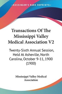 bokomslag Transactions of the Mississippi Valley Medical Association V2: Twenty-Sixth Annual Session, Held at Asheville, North Carolina, October 9-11, 1900 (190