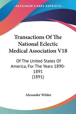 Alexander Wilder - Transactions Of The National Eclectic Medical Association V18, Häftad