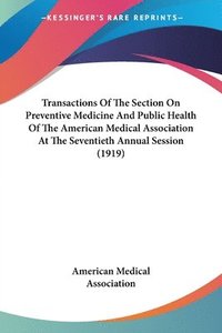 bokomslag Transactions of the Section on Preventive Medicine and Public Health of the American Medical Association at the Seventieth Annual Session (1919)