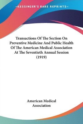 American Medical Association - Transactions Of The Section On Preventive Medicine And Public Health Of The American Medical Association At The Seventieth Annual Session (1919), Häftad