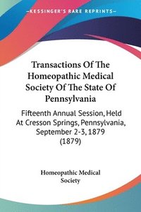 bokomslag Transactions of the Homeopathic Medical Society of the State of Pennsylvania: Fifteenth Annual Session, Held at Cresson Springs, Pennsylvania, Septemb