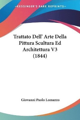 Giovanni Paolo Lomazzo - Trattato Dell' Arte Della Pittura Scultura Ed Architettura V3 (1844), Häftad